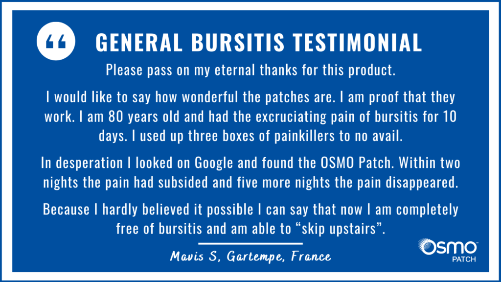 Testimonial: Eternal thanks. I had excruciating pain of bursitis. With the OSMO Patch the pain totally disappeared.