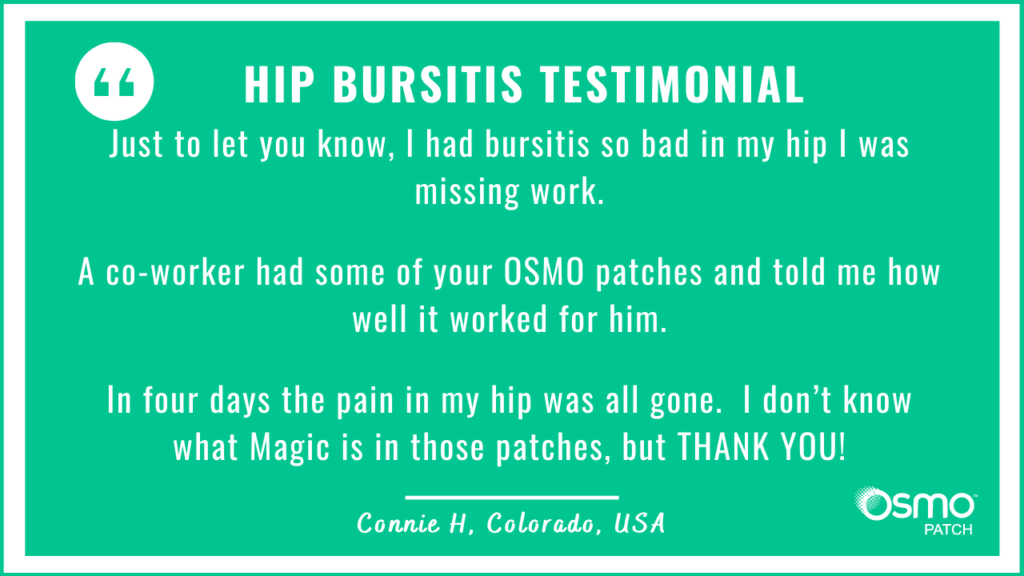 Testimonial: Missing work due to hip bursitis. After 4 days of treatment with the OSMO Patch, the pain is gone.